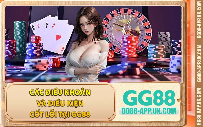 Các Điều Khoản Và Điều Kiện Cốt Lỗi Tại GG88