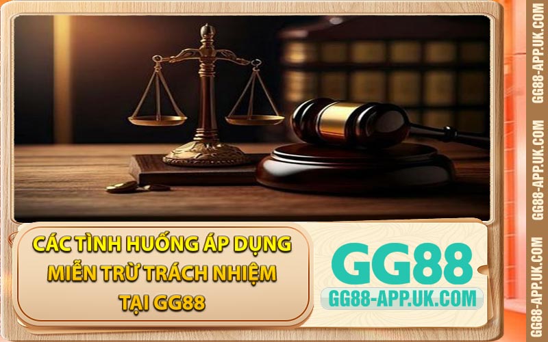 Các Tình Huống Áp Dụng Miễn Trừ Trách Nhiệm Tại GG88