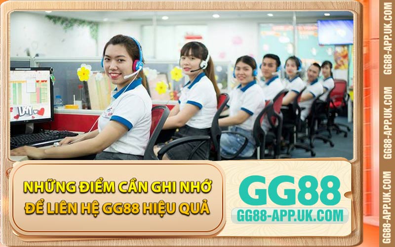 Những Điểm Cần Ghi Nhớ Để Liên Hệ GG88 Hiệu Quả
