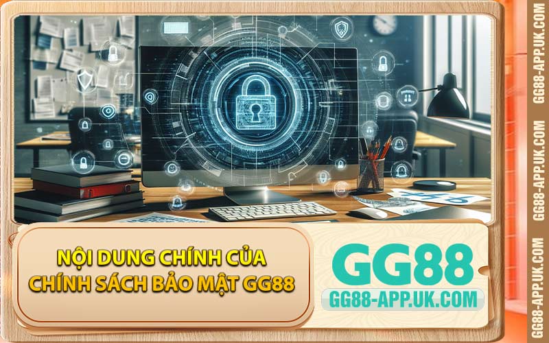 Nội Dung Chính Của Chính Sách Bảo Mật GG88