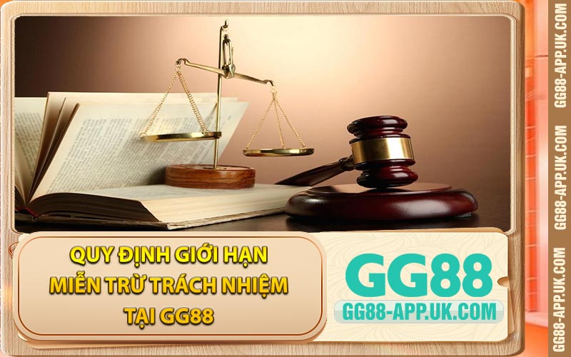 Quy Định Giới Hạn Miễn Trừ Trách Nhiệm Tại GG88
