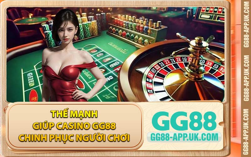 Thế Mạnh Giúp Casino GG88 Chinh Phục Người Chơi