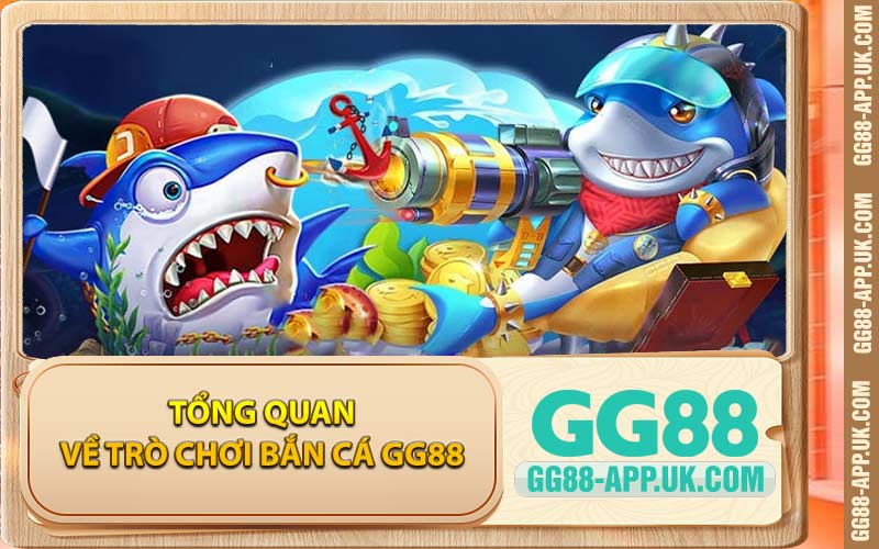 Tổng Quan Về Trò Chơi Bắn Cá GG88