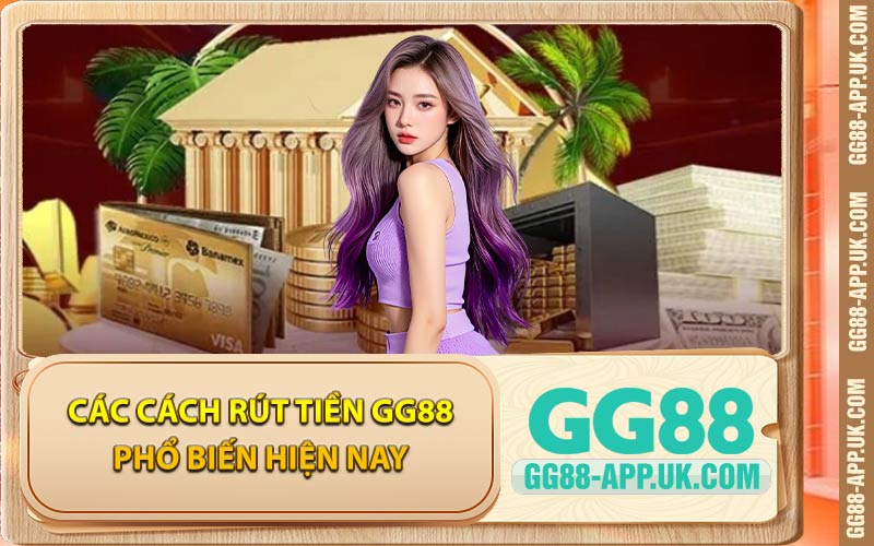 Các Cách Rút Tiền GG88 Phổ Biến Hiện Nay