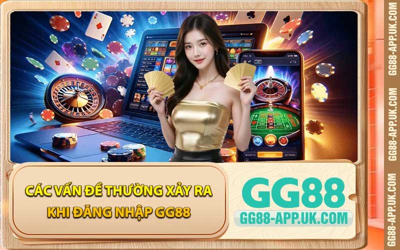 Các Vấn Đề Thường Xảy Ra Khi Đăng Nhập GG88