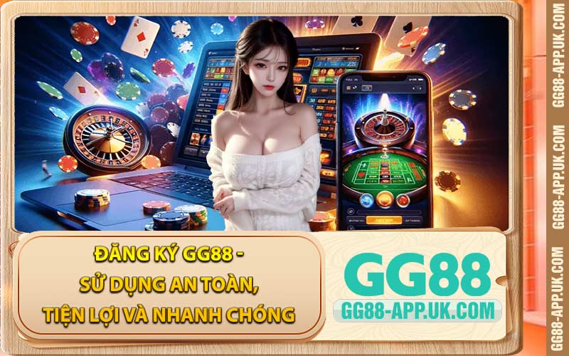 Đăng Ký GG88 - Sử Dụng An Toàn, Tiện Lợi Và Nhanh Chóng