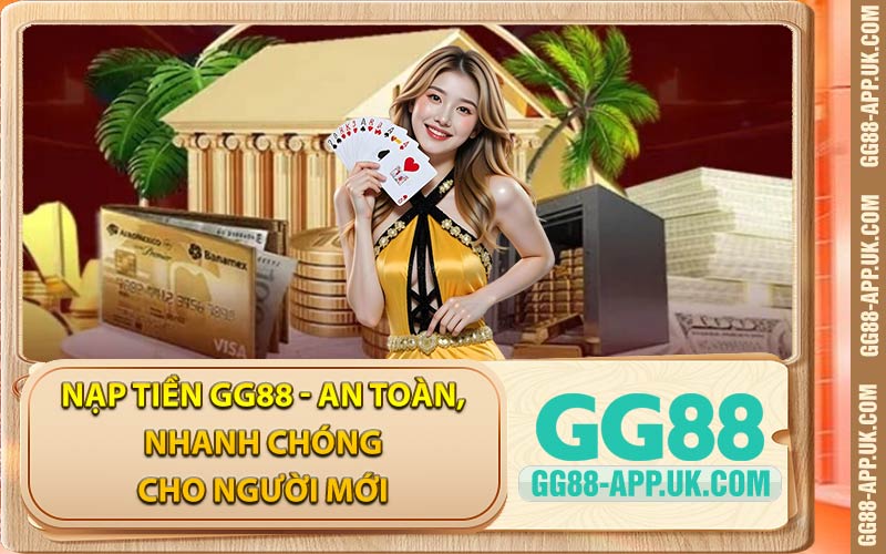 Nạp Tiền GG88 - An Toàn, Nhanh Chóng Cho Người Mới
