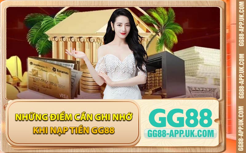 Những Điểm Cần Ghi Nhớ Khi Nạp Tiền GG88