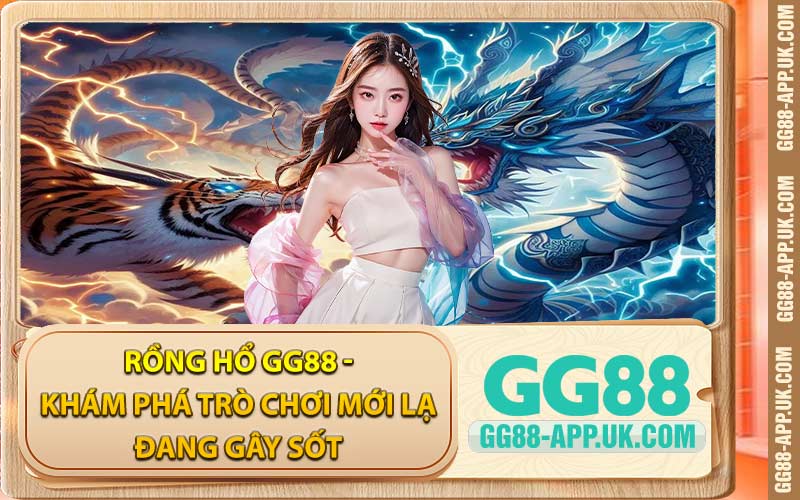 Rồng Hổ GG88 - Khám Phá Trò Chơi Mới Lạ Đang Gây Sốt