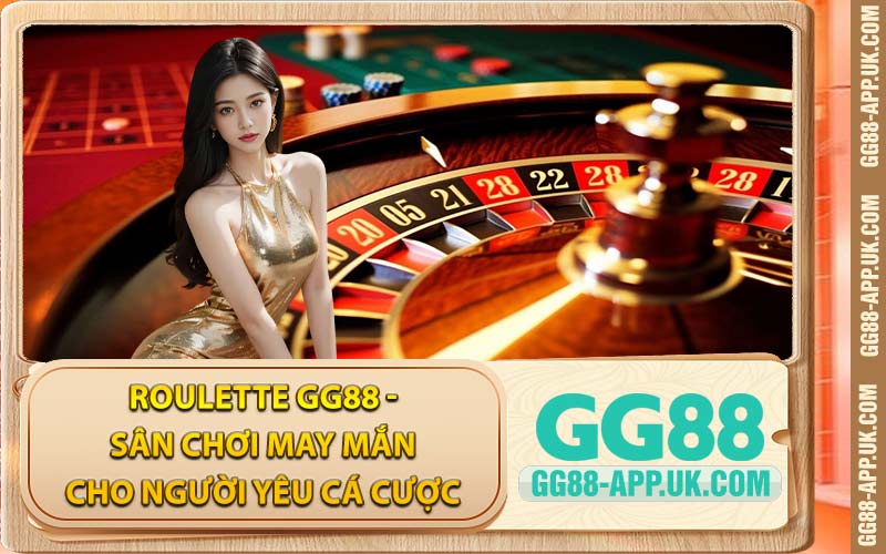Roulette GG88 - Sân Chơi May Mắn Cho Người Yêu Cá Cược