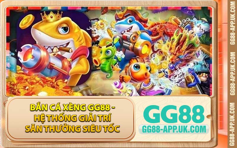 Bắn Cá Xèng GG88 - Hệ Thống Giải Trí Săn Thưởng Siêu Tốc