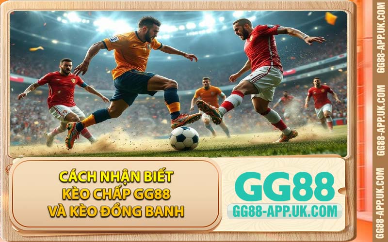 Cách nhận biết kèo chấp GG88 và kèo đồng banh