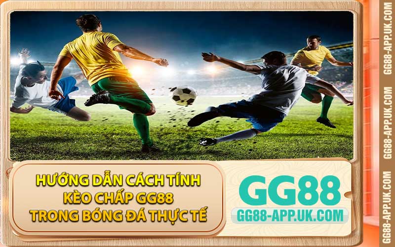 Hướng dẫn cách tính kèo chấp GG88 trong bóng đá thực tế