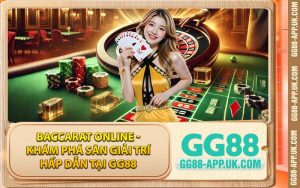 Baccarat Online - Khám Phá Sân Giải Trí Hấp Dẫn Tại GG88