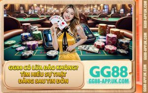 GG88 Có Lừa Đảo Không? Tìm Hiểu Sự Thật Đằng Sau Tin Đồn