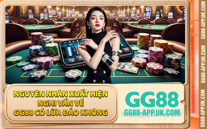 Nguyên nhân xuất hiện nghi vấn về GG88 có lừa đảo không